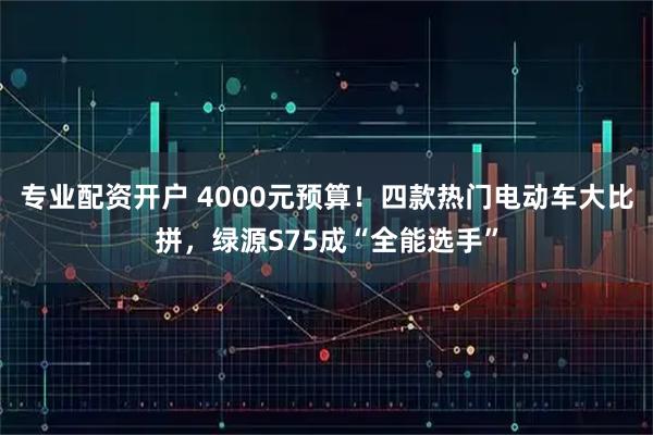专业配资开户 4000元预算！四款热门电动车大比拼，绿源S75成“全能选手”